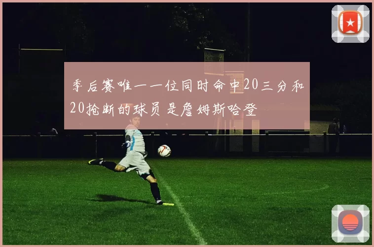 季后赛唯一一位同时命中20三分和20抢断的球员是詹姆斯哈登